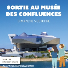 SORTIE AU MUSEE DES CONFLUENCES 8 à 12 ANS