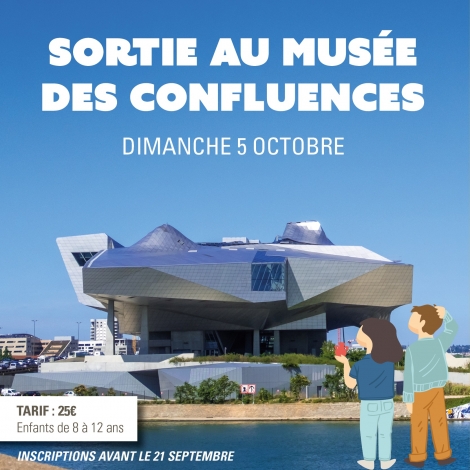 SORTIE AU MUSEE DES CONFLUENCES 8 à 12 ANS