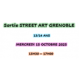 SORTIE STREET ART GRENOBLE 13 14 ANS